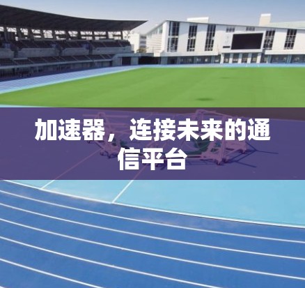 加速器，连接未来的通信平台