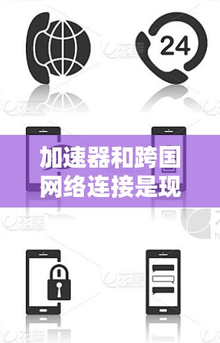 加速器和跨国网络连接是现代通信和数据传输中非常重要的技术，它们在不同场景中发挥着各自的作用。以下是关于这两个技术的详细分析