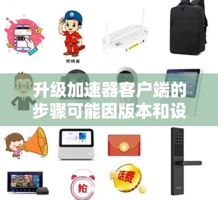 升级加速器客户端的步骤可能因版本和设备而异，但以下是一般步骤，供你参考