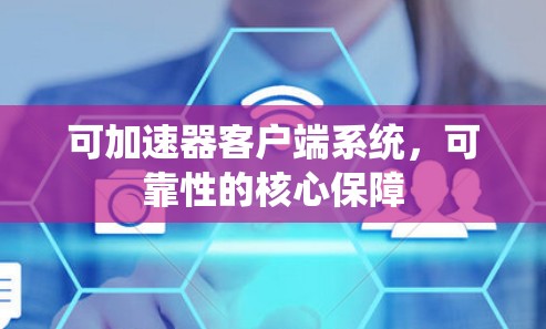 可加速器客户端系统，可靠性的核心保障