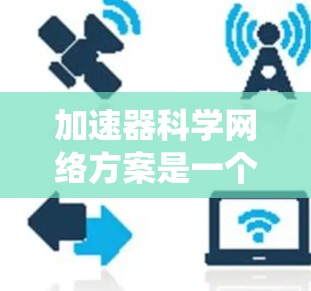 加速器科学网络方案是一个系统性的架构，旨在整合加速器科学中的各个组件和方法，通过数据采集、模型构建、模拟运行、结果分析和优化等步骤，以数学建模解决问题。以下是该网络方案的详细分析