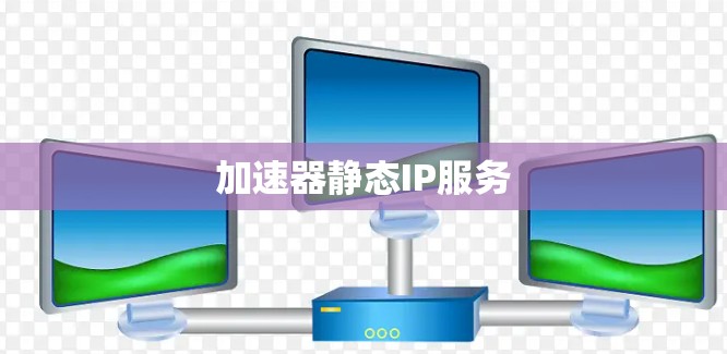 加速器静态IP服务