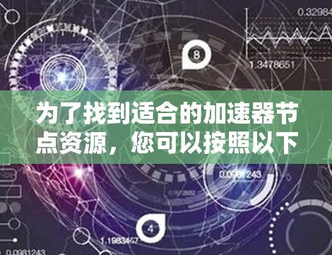 为了找到适合的加速器节点资源，您可以按照以下步骤进行