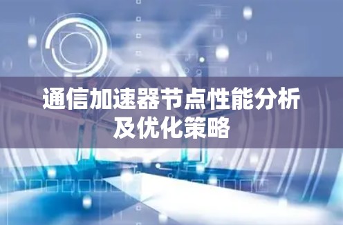 通信加速器节点性能分析及优化策略 通信加速器节点性能分析及优化策略