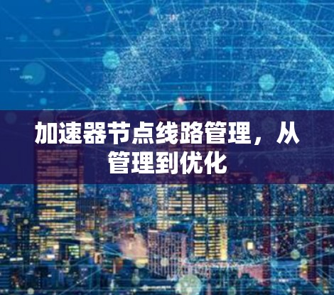 加速器节点线路管理，从管理到优化