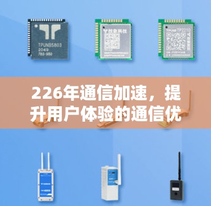 226年通信加速,提升用户体验的通信优化新趋势