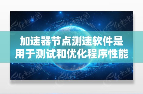 加速器节点测速软件是用于测试和优化程序性能的工具,帮助开发者发现瓶颈并提高运行速度。以下是关于这些软件的详细介绍 加速器节点测速软件是用于测试和优化程序性能的工具,帮助开发者发现瓶颈并提高运行速度。以下是关于这些软件的详细介绍