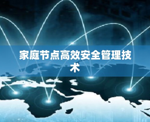 家庭节点高效安全管理技术 家庭节点高效安全管理技术