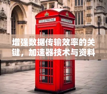 增强数据传输效率的关键，加速器技术与资料连接的深度融合