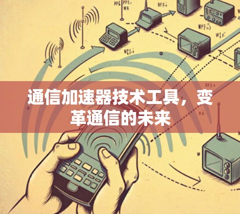 通信加速器技术工具，变革通信的未来