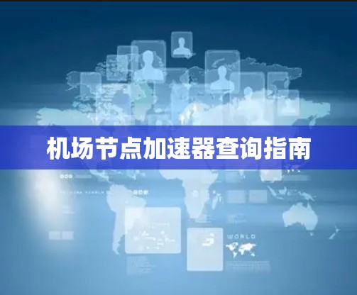 机场节点加速器查询指南 机场节点加速器查询指南