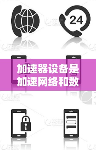 加速器设备是加速网络和数据的重要工具，适合在韩国和国际市场使用。以下是关于加速器设备的详细分析