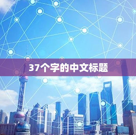 37个字的中文标题 37个字的中文标题