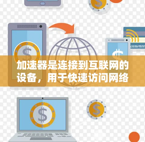 加速器是连接到互联网的设备，用于快速访问网络服务。海外加速器则指的是这些设备连接到特定地区的网络基础设施。以下是对加速器海外线路资源的详细分析