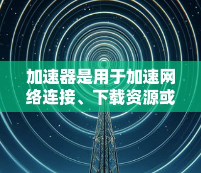 加速器是用于加速网络连接、下载资源或其他网络操作的软件或工具。如果指的是一种基于互联网的加速器服务,那么海外线路可能指的是该服务在不同国家或地区的服务器配置。以下是一些可能的解释和解决方案