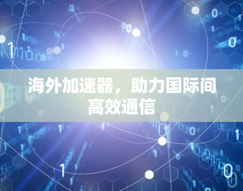 海外加速器,助力国际间高效通信