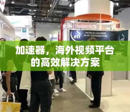 加速器，海外视频平台的高效解决方案