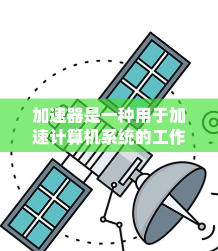 加速器是一种用于加速计算机系统的工作器，支持从多个加速器节点连接到本地加速器，或连接到多个节点的加速器服务。通过加速器，用户可以更快地运行应用程序、优化系统性能或完成任务