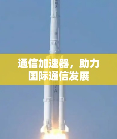 通信加速器,助力国际通信发展