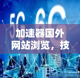 加速器国外网站浏览，技术分享与高效获取