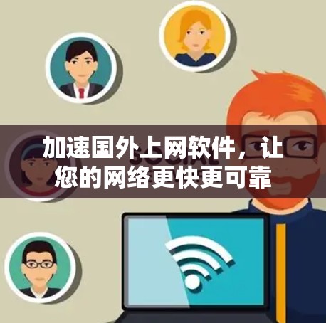 加速国外上网软件，让您的网络更快更可靠