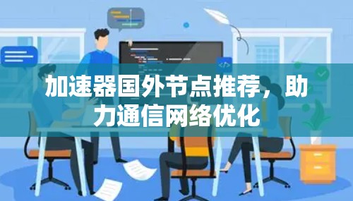 加速器国外节点推荐，助力通信网络优化