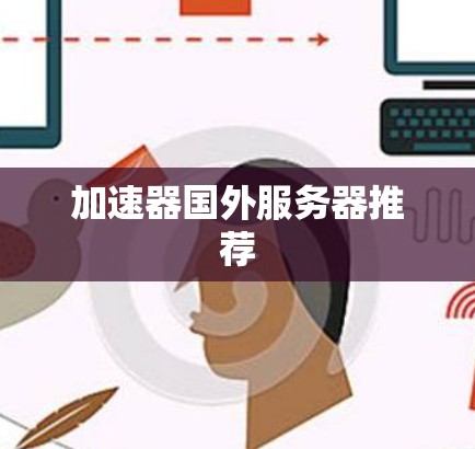 加速器国外服务器推荐 加速器国外服务器推荐