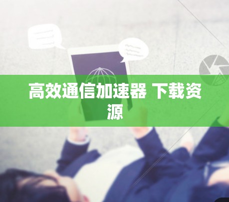 高效通信加速器 下载资源