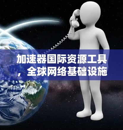 加速器国际资源工具，全球网络基础设施的创新解决方案