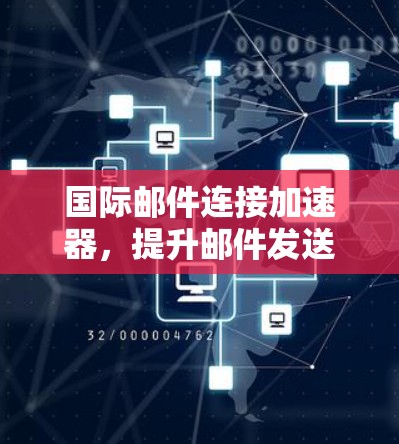 国际邮件连接加速器，提升邮件发送速度的高效解决方案