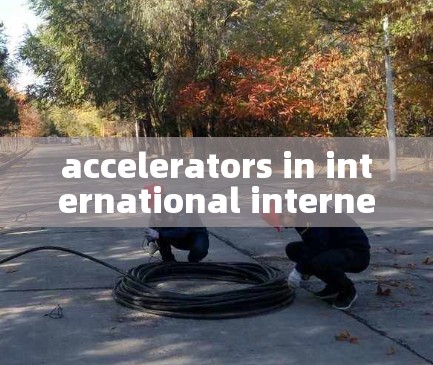 accelerators in international internet networks