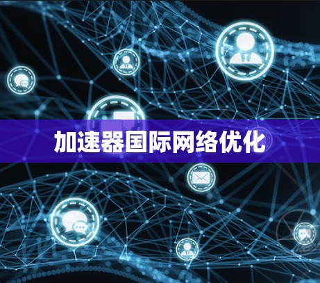 加速器国际网络优化