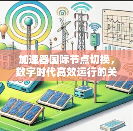 加速器国际节点切换，数字时代高效运行的关键技术