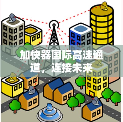 加快器国际高速通道，连接未来