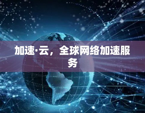 加速·云，全球网络加速服务