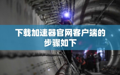 下载加速器官网客户端的步骤如下 下载加速器官网客户端的步骤如下