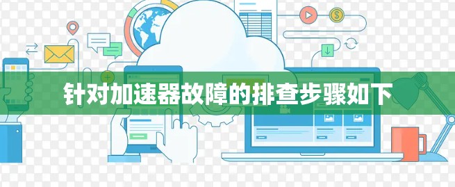 针对加速器故障的排查步骤如下