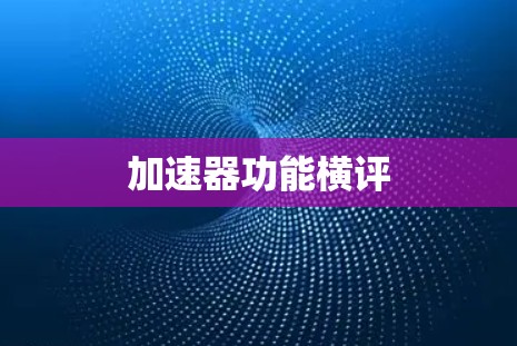 加速器功能横评