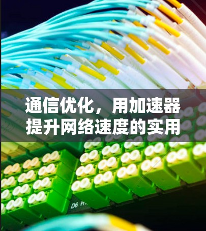 通信优化，用加速器提升网络速度的实用指南