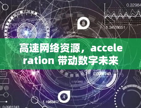 高速网络资源，acceleration 带动数字未来