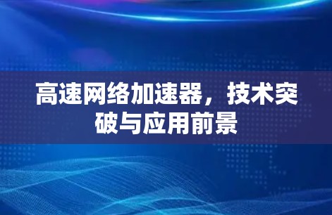 高速网络加速器，技术突破与应用前景