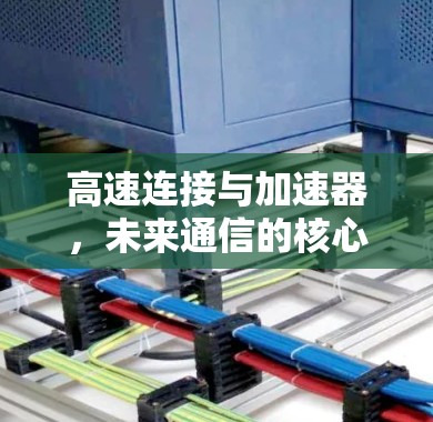 高速连接与加速器,未来通信的核心突破 高速连接与加速器,未来通信的核心突破