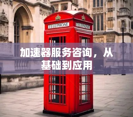 加速器服务咨询,从基础到应用