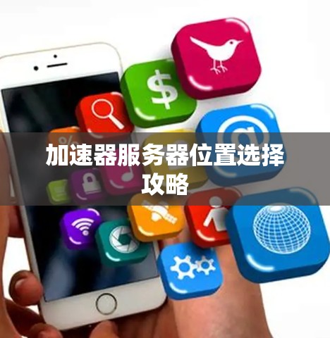 加速器服务器位置选择攻略 加速器服务器位置选择攻略