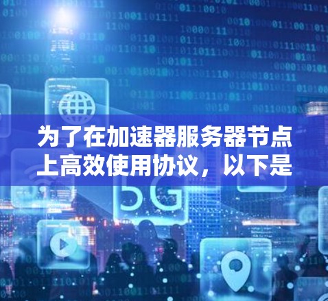 为了在加速器服务器节点上高效使用协议，以下是一个清晰的分步指南