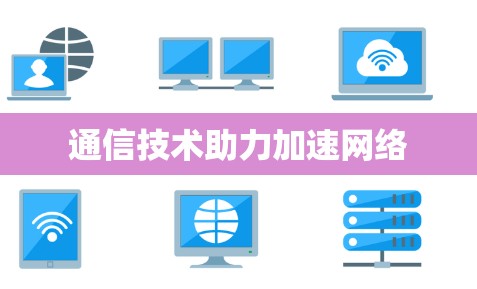 通信技术助力加速网络