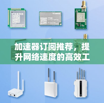 加速器订阅推荐，提升网络速度的高效工具