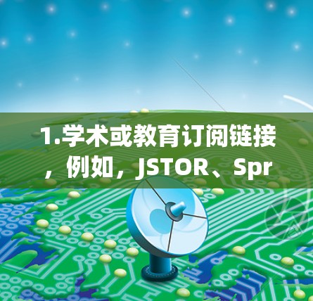 1.学术或教育订阅链接，例如，JSTOR、Springer、IEEE、Nature等学术期刊的订阅链接