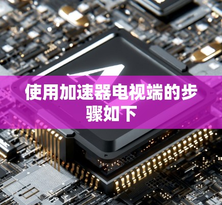 使用加速器电视端的步骤如下