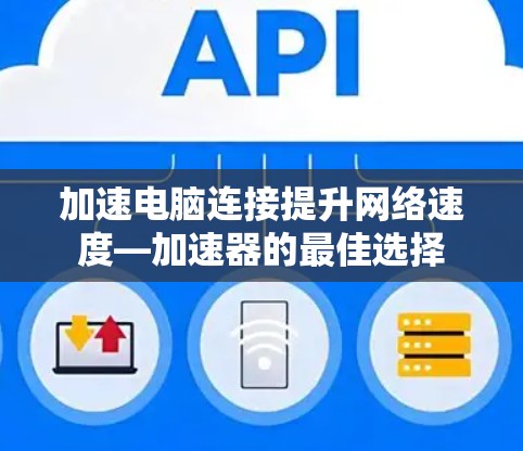 加速电脑连接提升网络速度—加速器的最佳选择